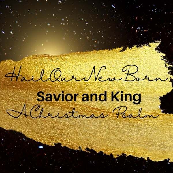 Play track, Hail Our Newborn Savior & King - A Christmas Psalm. Length: 3:56 Cover art for Hail Our Newborn Savior & King - A Christmas Psalm